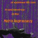 "Matrix Rozpraszaczy": Jak Wyeliminować 90% Szumu i Utrzymać Koncentrację Jak Ninja